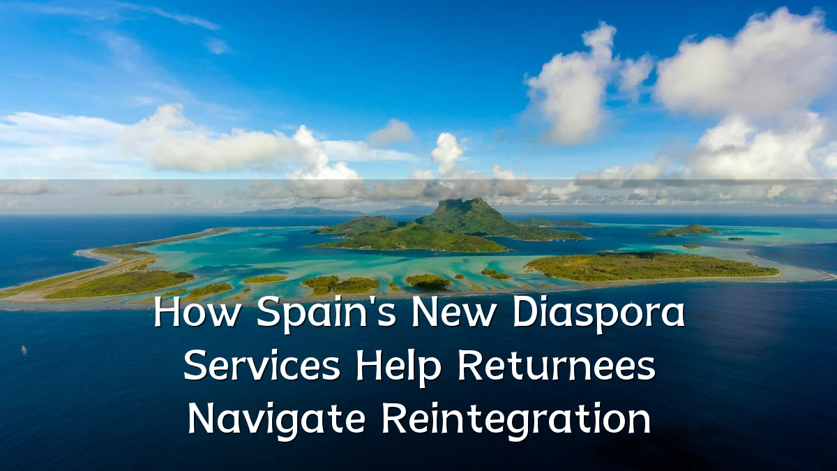 How Spain's New Diaspora Services Help Returnees Navigate Reintegration