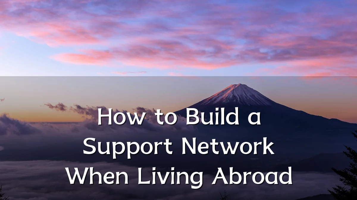 How to Build a Support Network When Living Abroad
