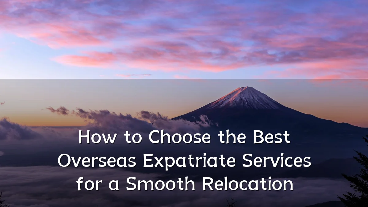 How to Choose the Best Overseas Expatriate Services for a Smooth Relocation