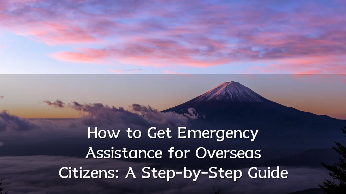 How to Get Emergency Assistance for Overseas Citizens: A Step-by-Step Guide