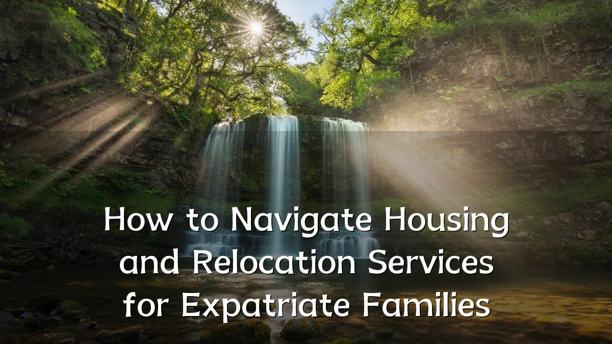 How to Navigate Housing and Relocation Services for Expatriate Families