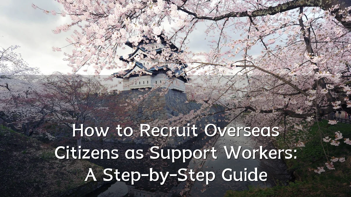 How to Recruit Overseas Citizens as Support Workers: A Step-by-Step Guide