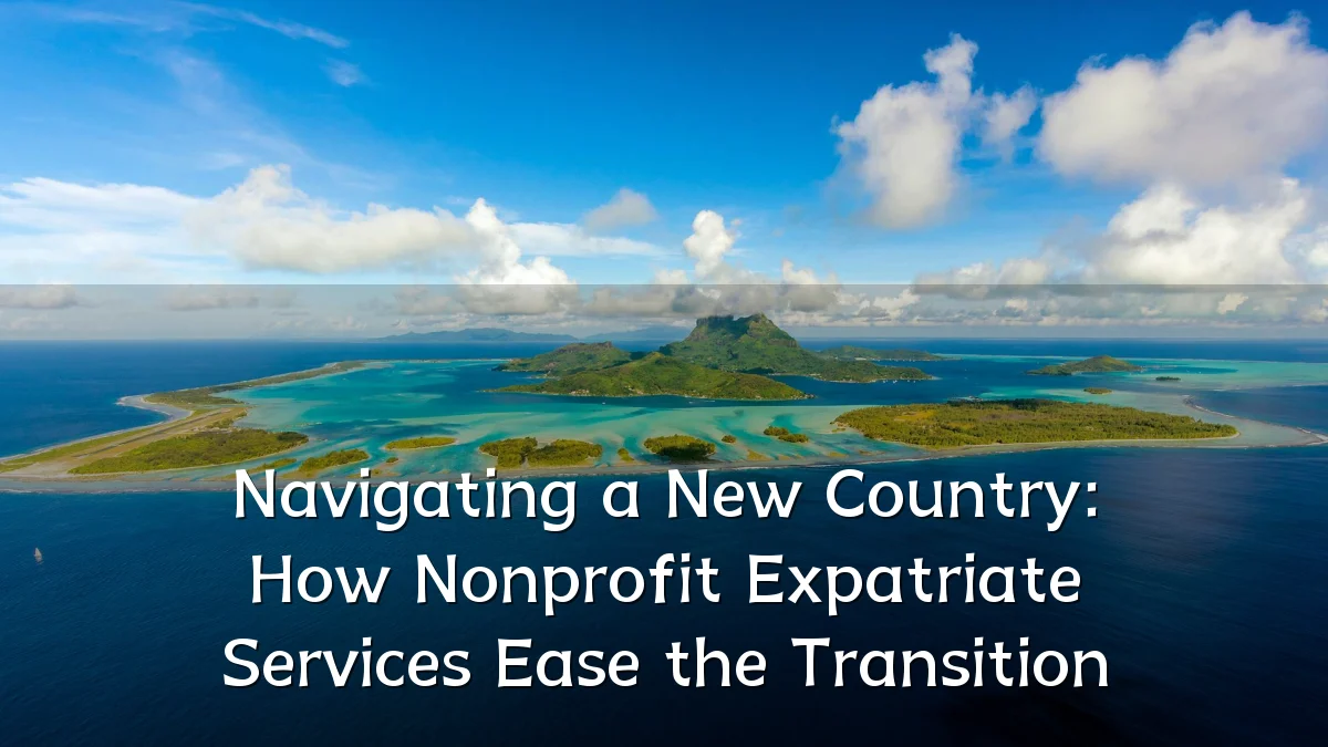 Navigating a New Country: How Nonprofit Expatriate Services Ease the Transition