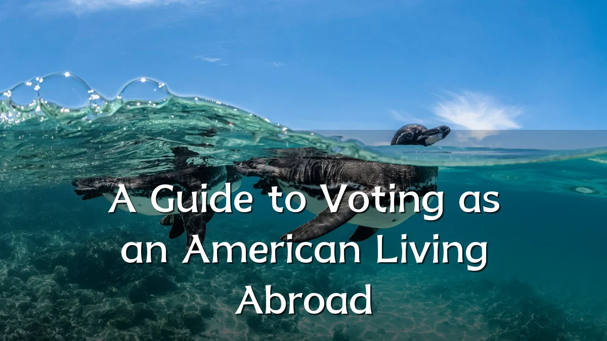 A Guide to Voting as an American Living Abroad