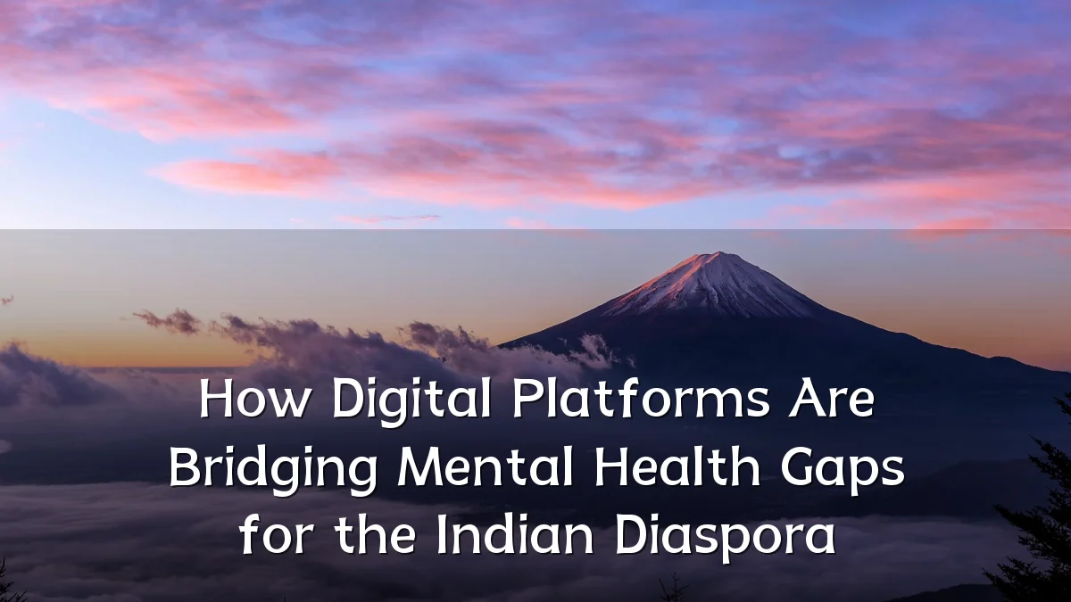 How Digital Platforms Are Bridging Mental Health Gaps for the Indian Diaspora