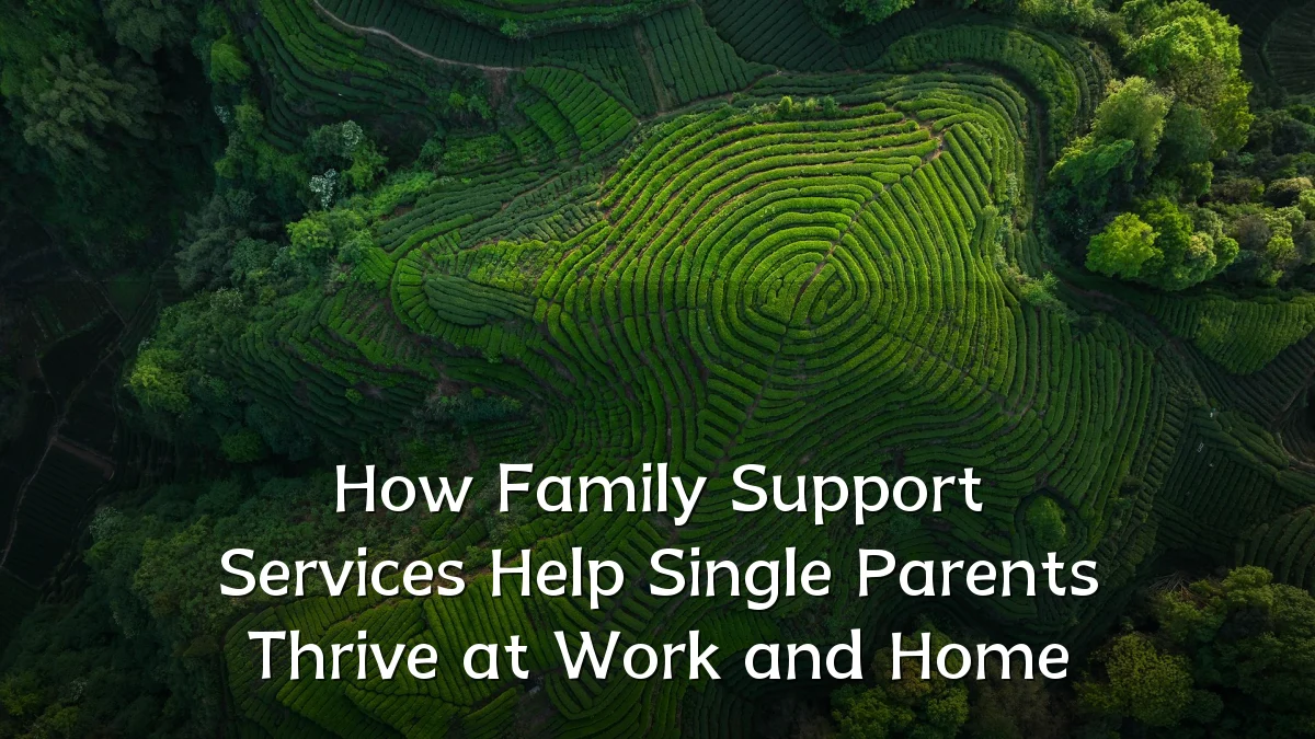 How Family Support Services Help Single Parents Thrive at Work and Home
