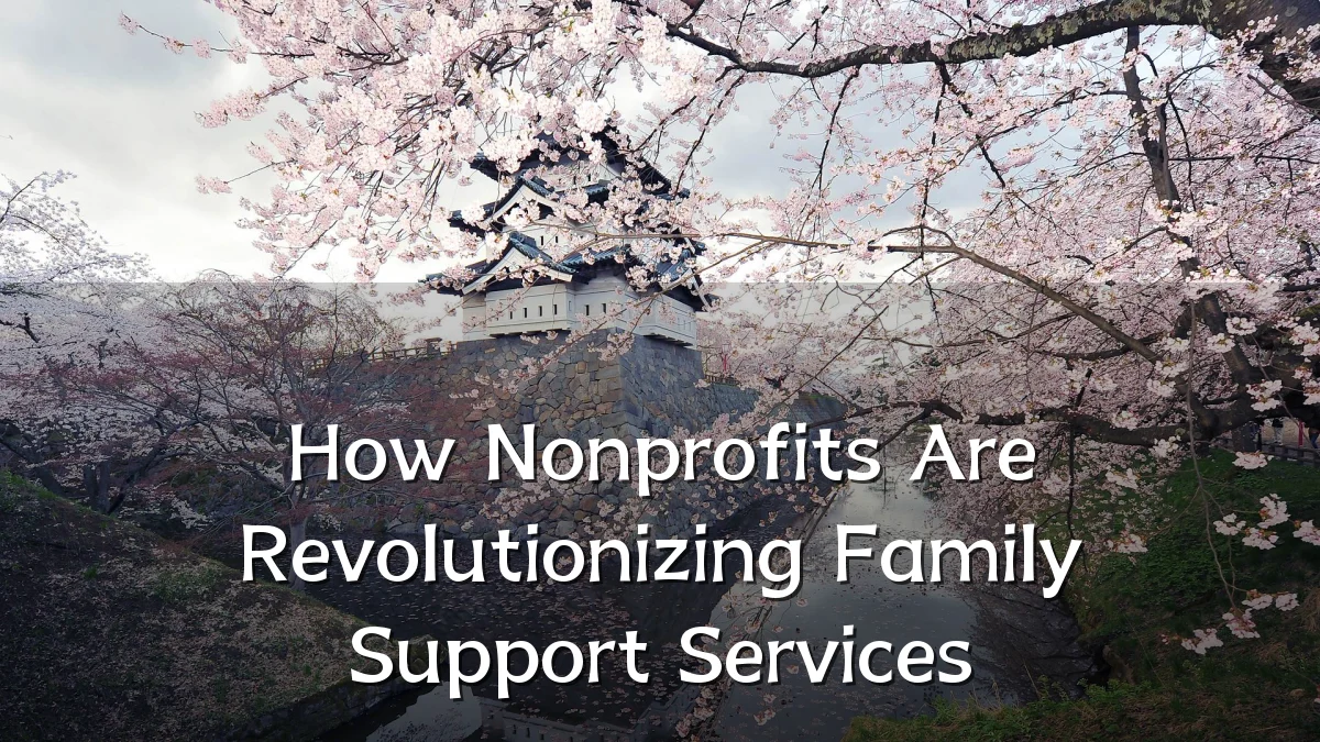 How Nonprofits Are Revolutionizing Family Support Services