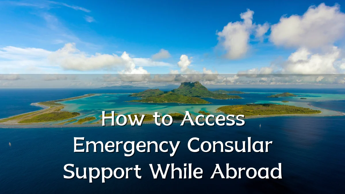 How to Access Emergency Consular Support While Abroad