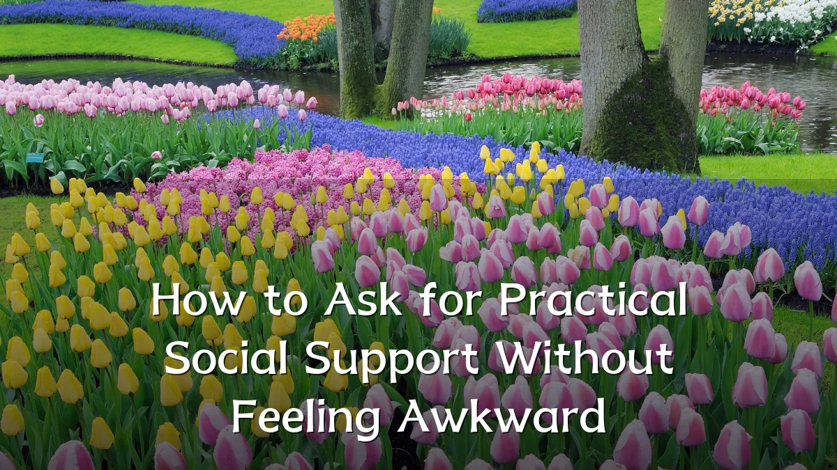 How to Ask for Practical Social Support Without Feeling Awkward