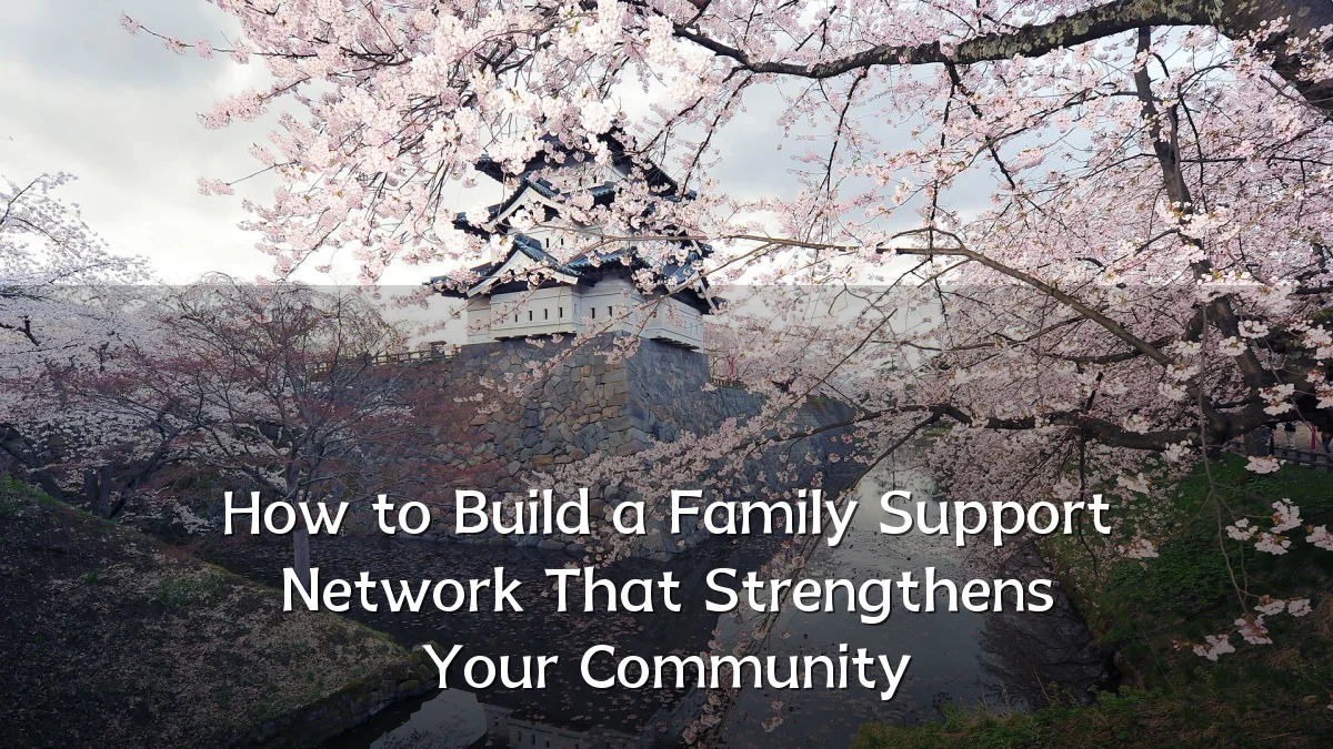 How to Build a Family Support Network That Strengthens Your Community