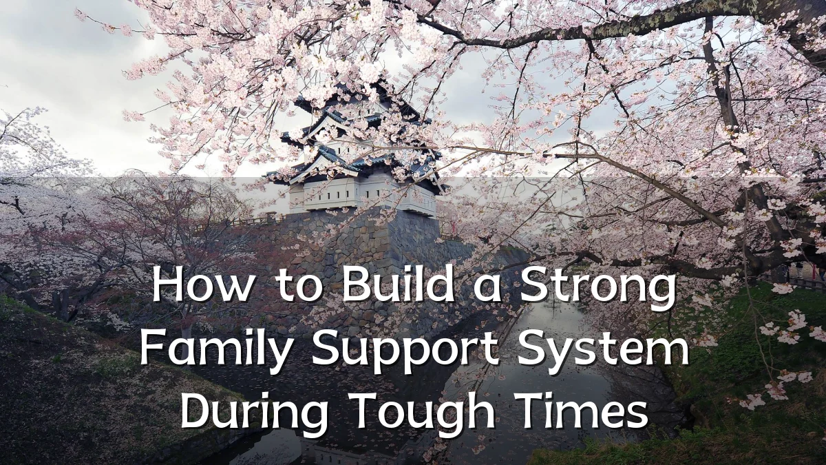 How to Build a Strong Family Support System During Tough Times
