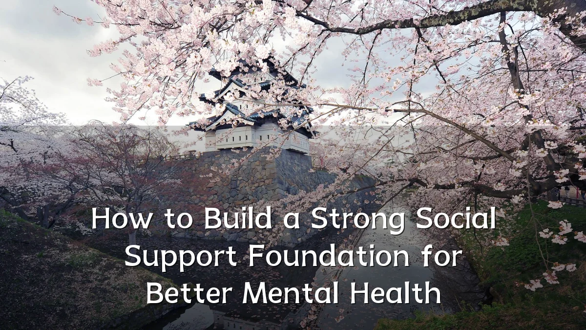How to Build a Strong Social Support Foundation for Better Mental Health