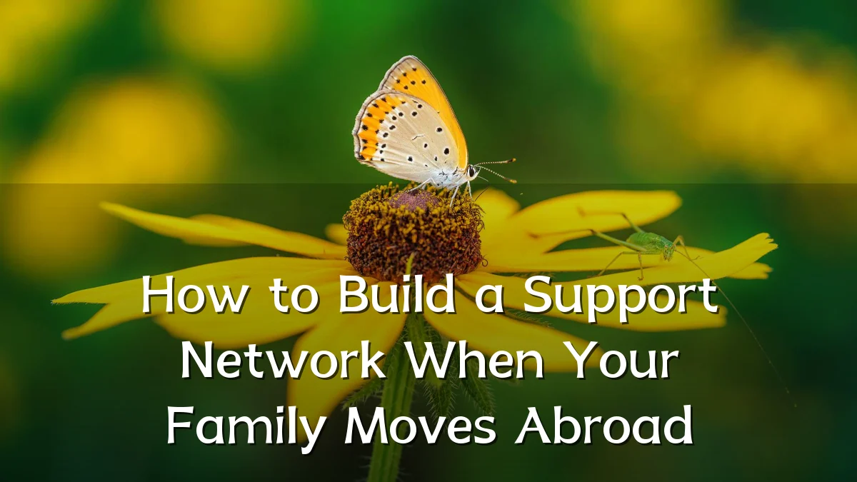 How to Build a Support Network When Your Family Moves Abroad