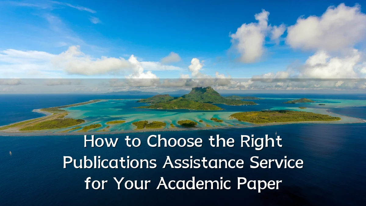 How to Choose the Right Publications Assistance Service for Your Academic Paper