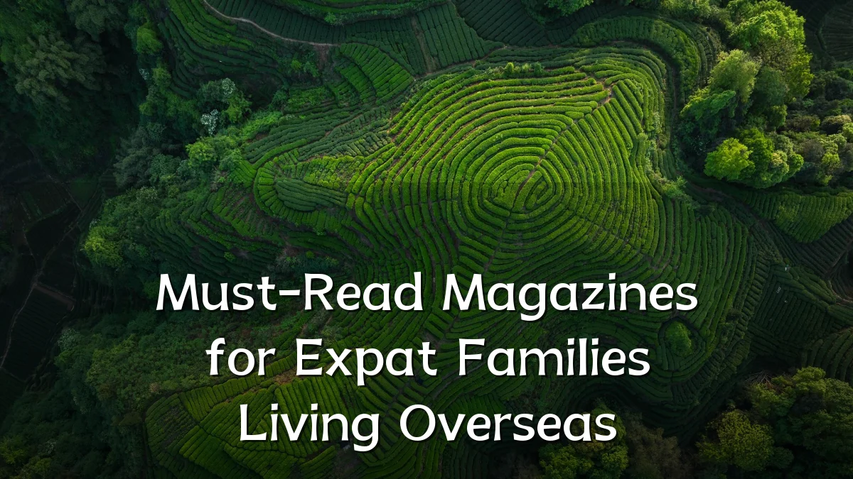 Must-Read Magazines for Expat Families Living Overseas