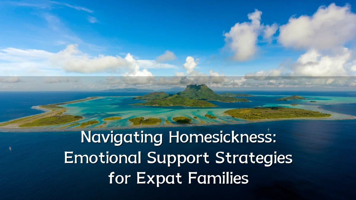 Navigating Homesickness: Emotional Support Strategies for Expat Families