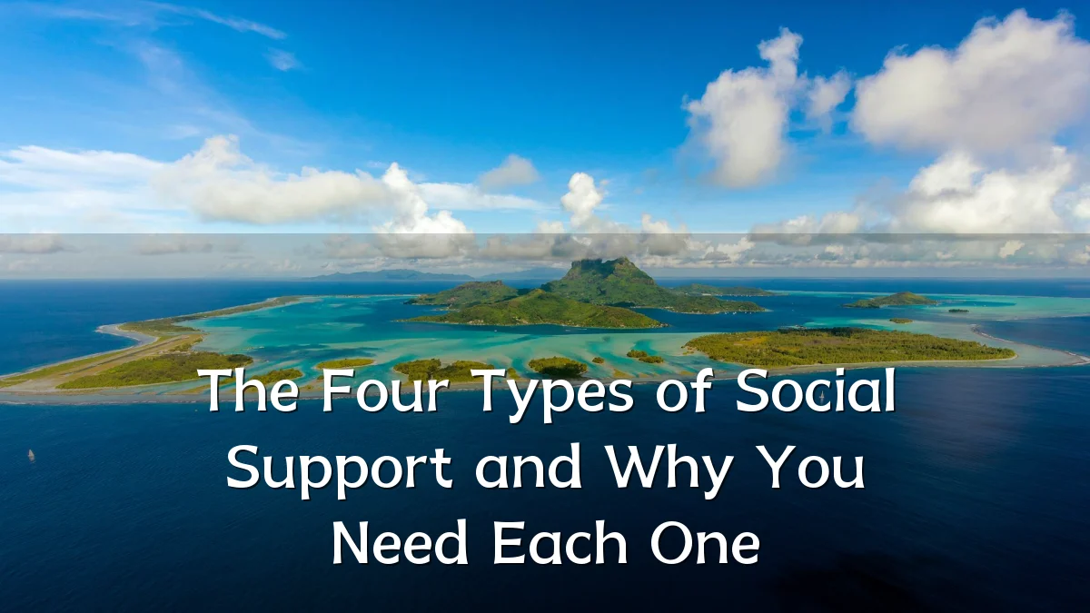 The Four Types of Social Support and Why You Need Each One