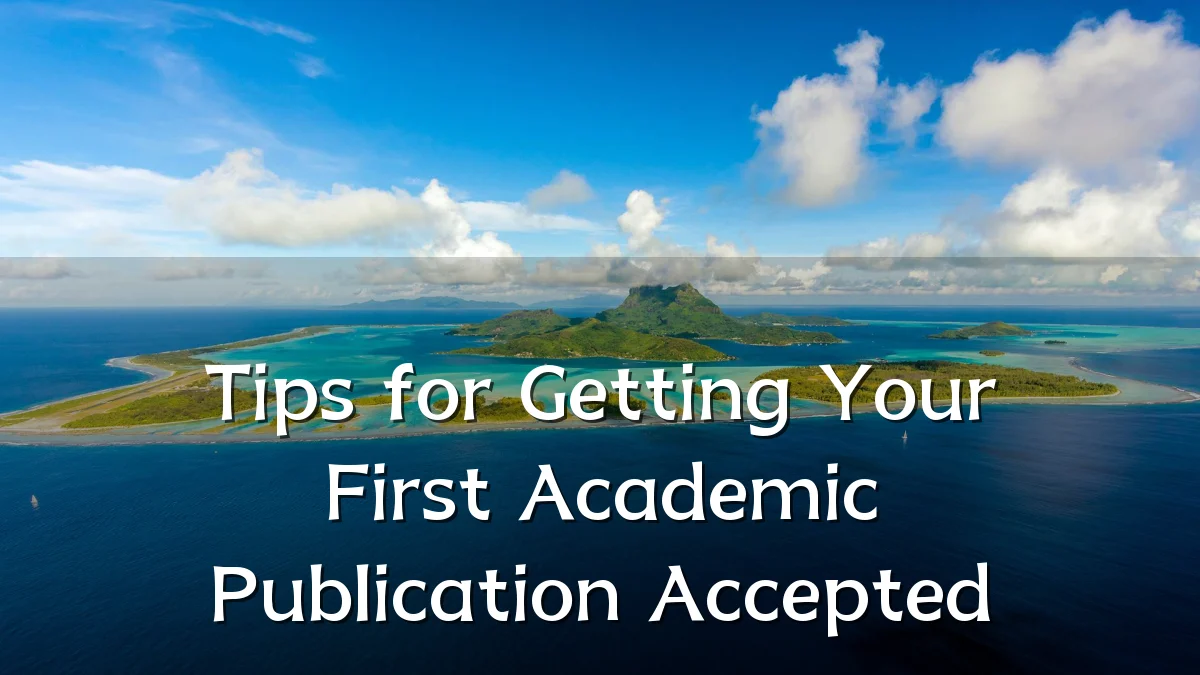 Tips for Getting Your First Academic Publication Accepted
